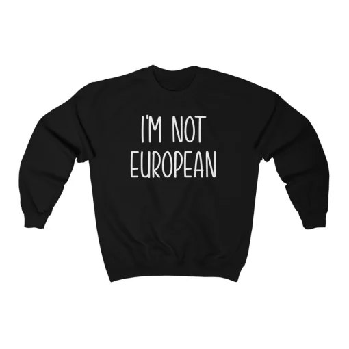 I'm Not European Crewneck Sweatshirt