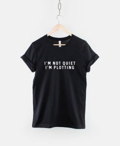 I'm Not Quiet, I'm Plotting T-shirt