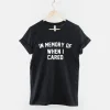 In Memory Of When I Cared TShirt