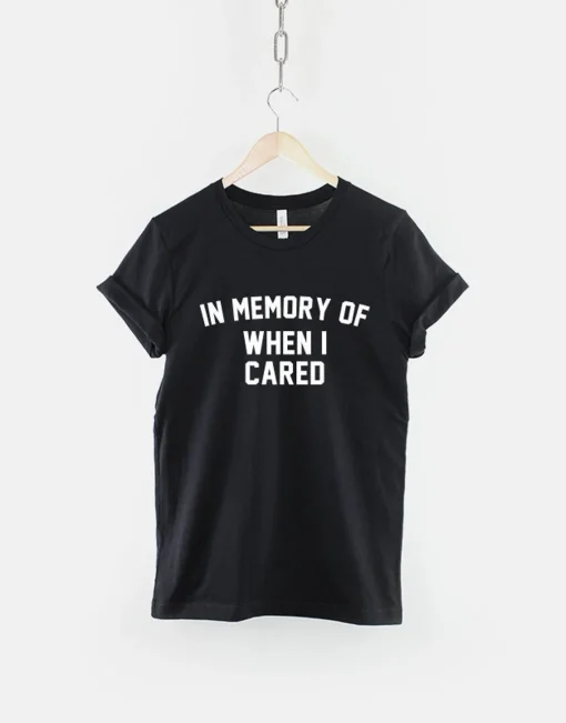 In Memory Of When I Cared TShirt