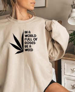 In a World Full Of Rosses be a Weed Sweatshirt