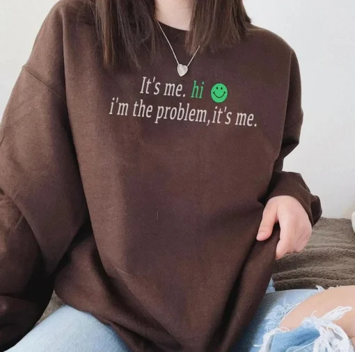 It's Me Hi I'm The Problem Sweatshirt