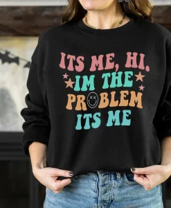 Its Me, Hi, Im the Problem Sweatshirt