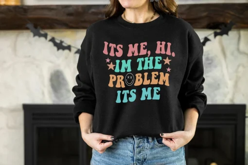 Its Me, Hi, Im the Problem Sweatshirt