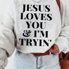 Jesus Loves You And I'm Tryin Sweatshirt