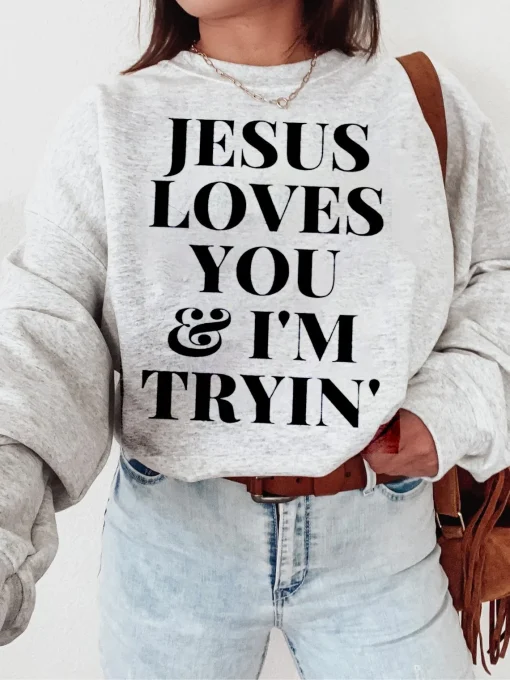 Jesus Loves You And I'm Tryin Sweatshirt