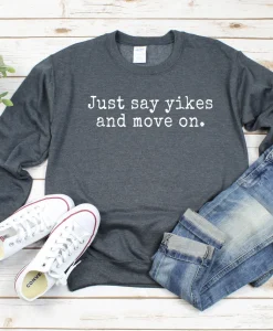 Just Say Yikes And Move On Sweatshirt