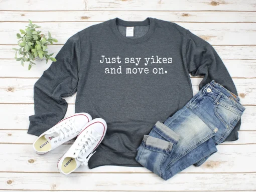 Just Say Yikes And Move On Sweatshirt