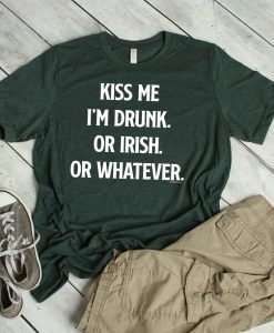 Kiss Me I'm Drunk, Irish, Whatever Tee Shirt