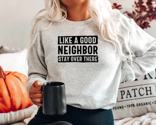 Like a Good Neighbor Stay Over There Sweatshirt