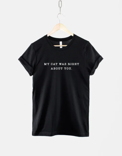 My Cat Was Right About You Shirt