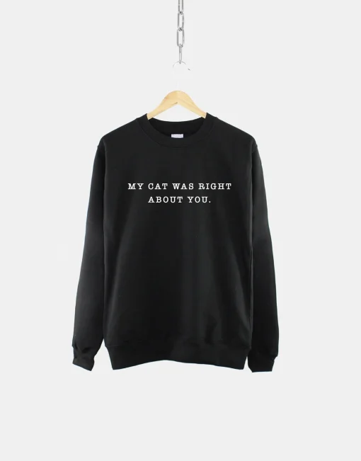 My Cat Was Right About You Sweatshirt