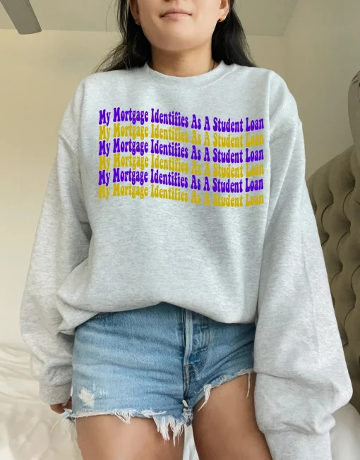 My Mortgage Identifies as a Student Loan Sweatshirt