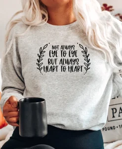 Not Always Eye To Eye But Always Heart to Heart Sweatshirt