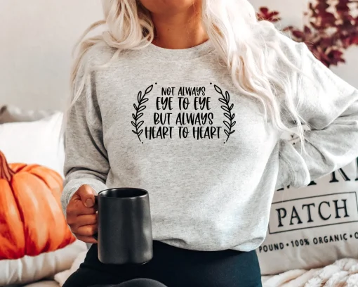 Not Always Eye To Eye But Always Heart to Heart Sweatshirt