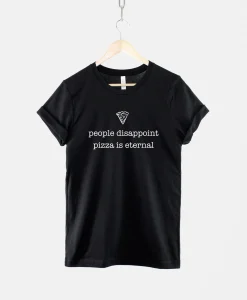 People Disappoint, Pizza Is Eternal T-Shirt