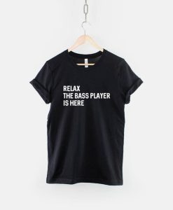 Relax The Bass Player Is Here T-Shirt