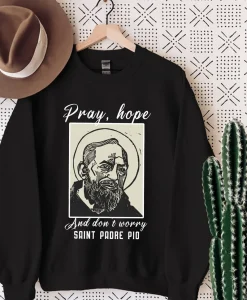 Saint Padre Pio Pray Hope Dont Worry Catholic Christian Sweatshirt