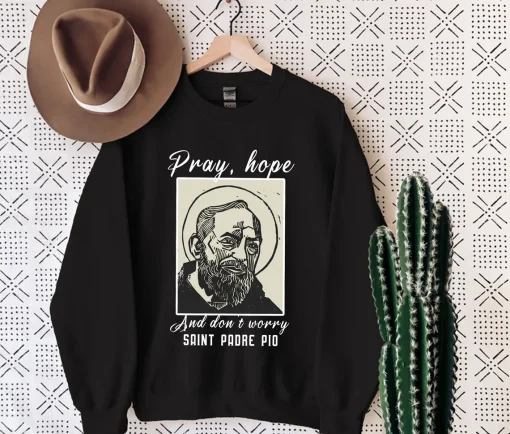 Saint Padre Pio Pray Hope Dont Worry Catholic Christian Sweatshirt