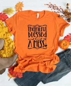 Thankful Blessed And Kindof A Mess Shirt