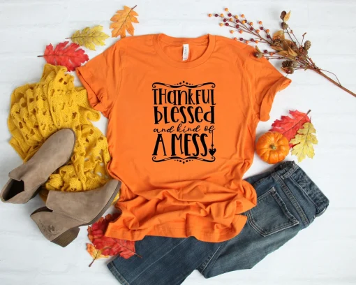 Thankful Blessed And Kindof A Mess Shirt