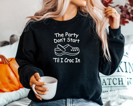 The Party Don't Start Until I Croc In Sweatshirt