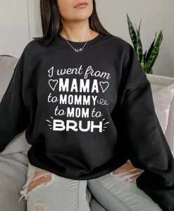 Went From Mama To Mommy To Mom To Bruh Sweatshirt