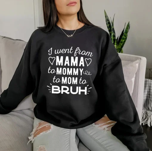 Went From Mama To Mommy To Mom To Bruh Sweatshirt