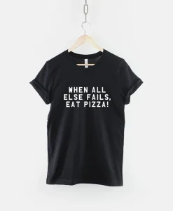 When All Else Fails Eat Pizza Shirt