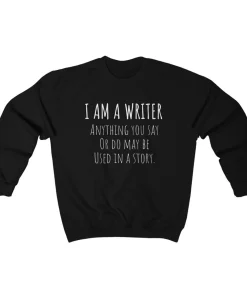 I Am A Writer Anything You Say Or Do May Be Used In A Store Crewneck Sweatshirt