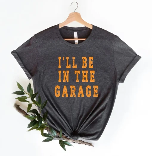 I'll Be In The Garage T-shirt