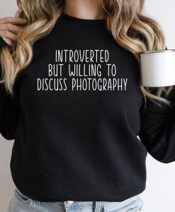 Introverted But Willing To Discuss Photography Sweatshirt