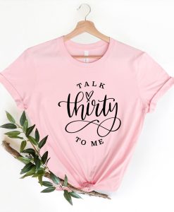 Talk Thirty To Me Shirt