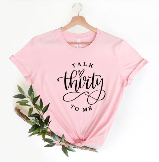 Talk Thirty To Me Shirt