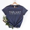 Teacher I'll Be There For You Shirt