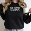 Tell Your Cat I Said Pspsps Sweatshirt