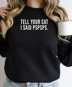 Tell Your Cat I Said Pspsps Sweatshirt