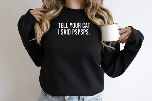 Tell Your Cat I Said Pspsps Sweatshirt