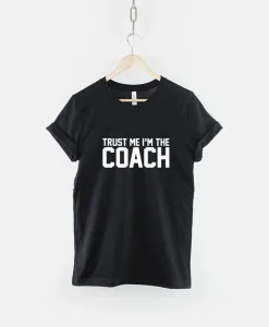 Trust Me I'm The Coach Tshirt