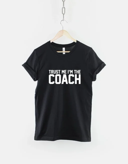 Trust Me I'm The Coach Tshirt