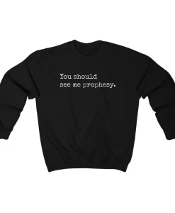 You Should See Me Prophesy Sweatshirt
