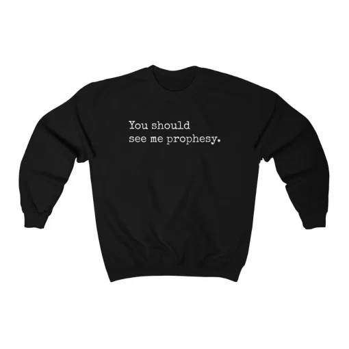 You Should See Me Prophesy Sweatshirt