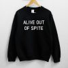 Alive out of spite Sweatshirt