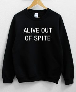 Alive out of spite Sweatshirt