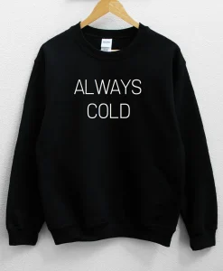 Always Cold Unisex Sweatshirt