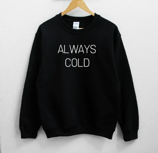 Always Cold Unisex Sweatshirt