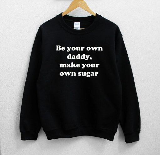 Be your own daddy, make your own sugar Sweatshirt