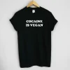 Cocaine Is Vegan Unisex Tee Shirt
