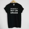 Definitely Not On Drugs Unisex Tee Shirt