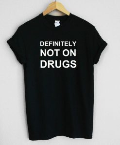 Definitely Not On Drugs Unisex Tee Shirt